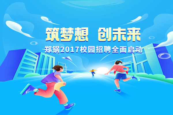 鄭(zheng)鍋(guo)股(gu)份(fen)啟(qi)動(dong)2017高校專(zhuan)場招聘(pin)計(ji)劃(hua)