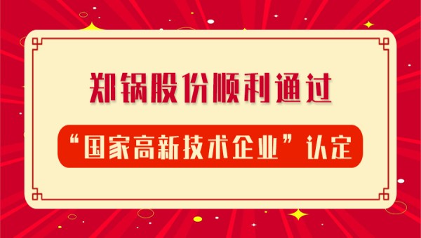賀(he)報！鄭(zheng)鍋股份再次(ci)順(shun)利通(tong)過“國(guo)傢(jia)高(gao)新技術企業(yè)”認(ren)定