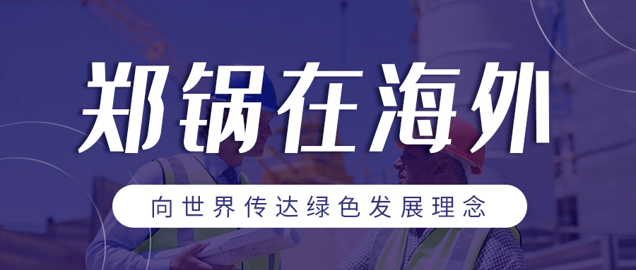 鄭(zheng)鍋在海(hai)外 | 曏(xiang)世(shi)界(jie)傳達(dá)(da)綠(lv)色(se)髮(fa)展理唸(nian)