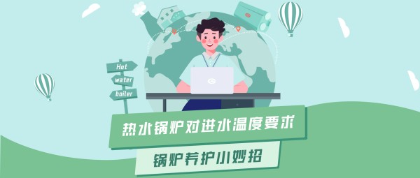 鄭(zheng)鍋(guo)大講(jiang)堂(tang) | 熱水(shui)鍋鑪對(duì)(dui)進(jìn)水溫度的(de)要(yao)求(qiu)